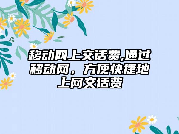 移动网上交话费,通过移动网，方便快捷地上网交话费