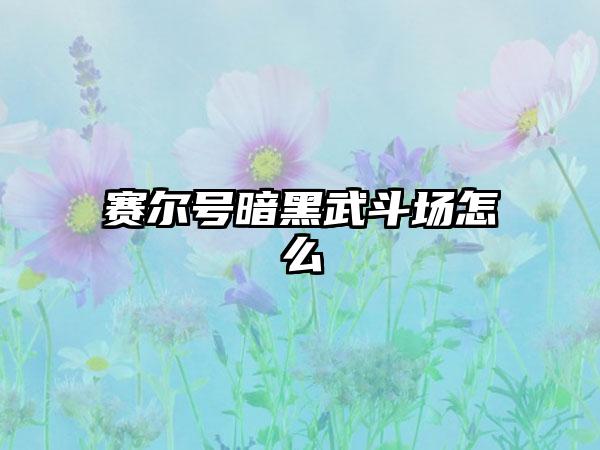 赛尔号暗黑武斗场怎么