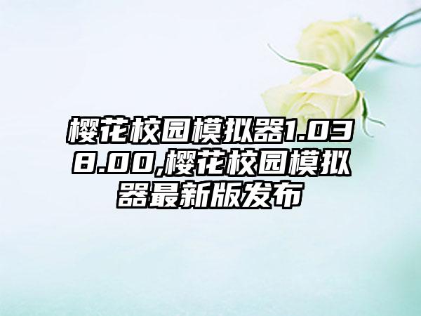 樱花校园模拟器1.038.00,樱花校园模拟器最新版发布