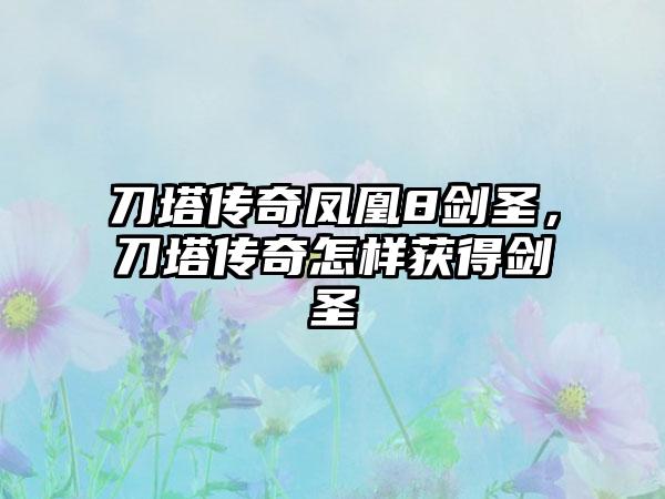 刀塔传奇凤凰8剑圣，刀塔传奇怎样获得剑圣