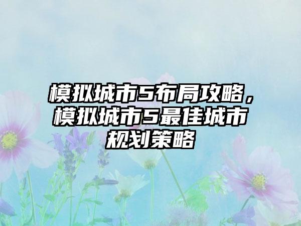 模拟城市5布局攻略，模拟城市5最佳城市规划策略