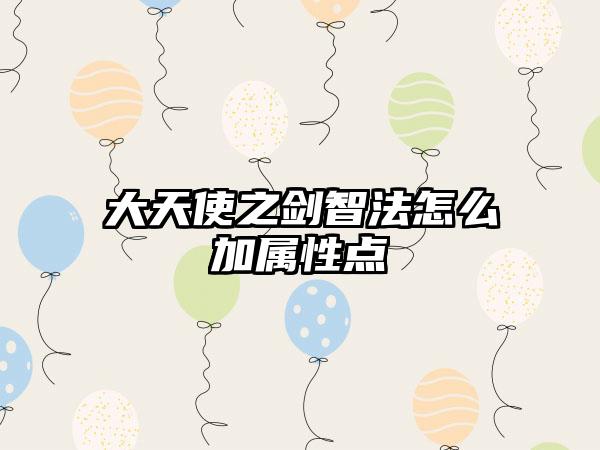 大天使之剑智法怎么加属性点