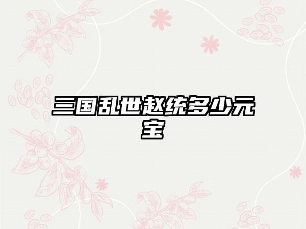 三国乱世赵统多少元宝