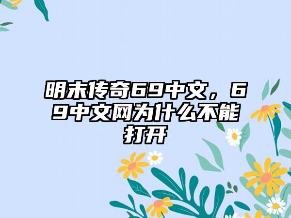 明末传奇69中文，69中文网为什么不能打开