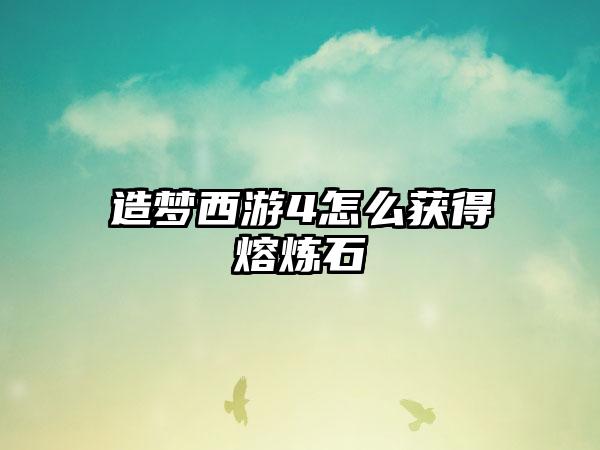 造梦西游4怎么获得熔炼石