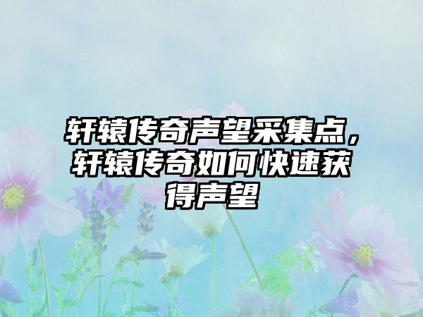 轩辕传奇声望采集点，轩辕传奇如何快速获得声望