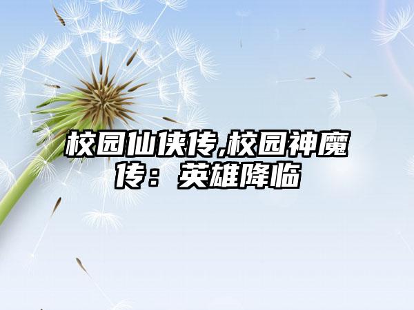 校园仙侠传,校园神魔传：英雄降临