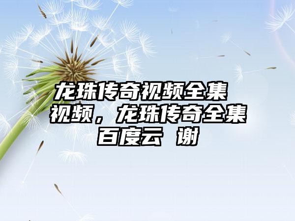龙珠传奇视频全集 视频，龙珠传奇全集百度云 谢
