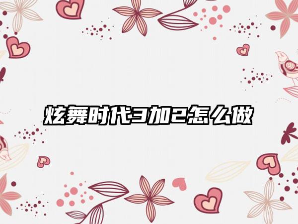 炫舞时代3加2怎么做