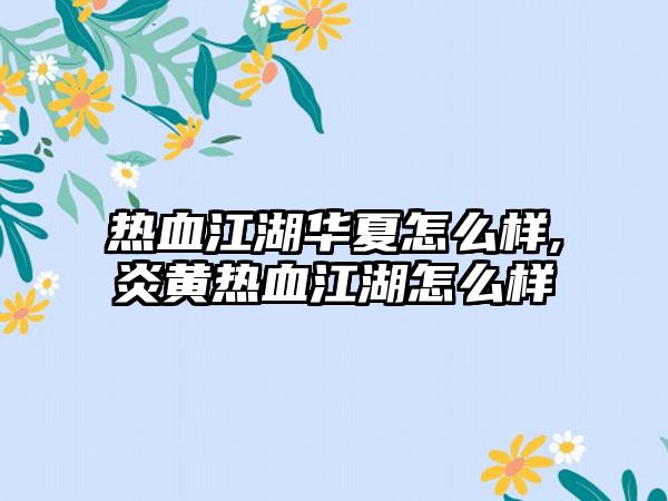 热血江湖华夏怎么样,炎黄热血江湖怎么样