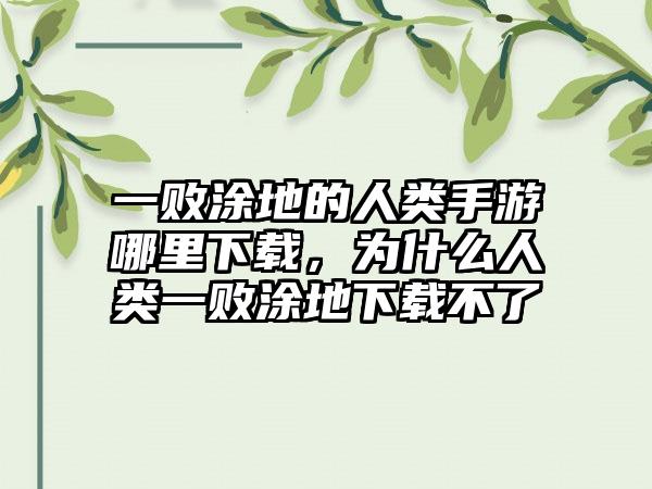 一败涂地的人类手游哪里下载，为什么人类一败涂地下载不了