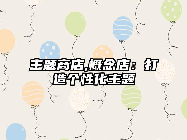 主题商店,概念店：打造个性化主题