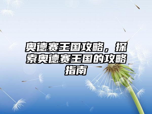 奥德赛王国攻略，探索奥德赛王国的攻略指南