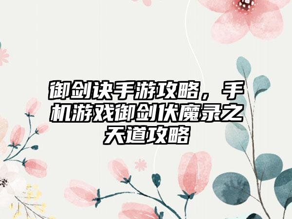 御剑诀手游攻略，手机游戏御剑伏魔录之天道攻略