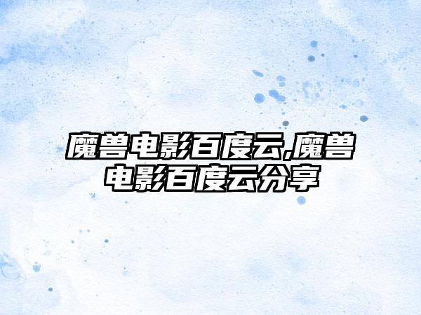 魔兽电影百度云,魔兽电影百度云分享