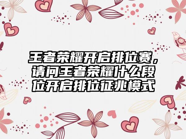 王者荣耀开启排位赛，请问王者荣耀什么段位开启排位征兆模式