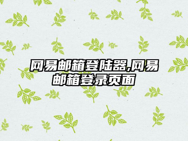 网易邮箱登陆器,网易邮箱登录页面