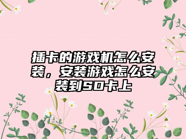 插卡的游戏机怎么安装，安装游戏怎么安装到SD卡上