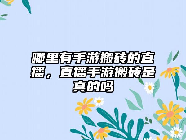 哪里有手游搬砖的直播，直播手游搬砖是真的吗