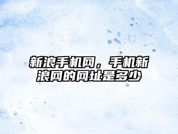 新浪手机网，手机新浪网的网址是多少