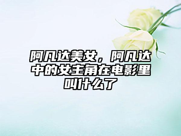 阿凡达美女，阿凡达中的女主角在电影里叫什么了