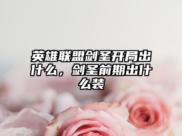 英雄联盟剑圣开局出什么，剑圣前期出什么装