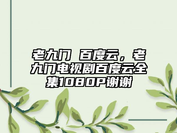 老九门 百度云，老九门电视剧百度云全集1080P谢谢