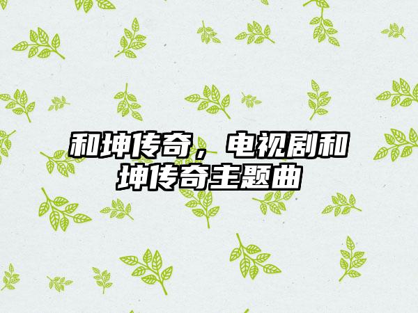 和坤传奇，电视剧和坤传奇主题曲