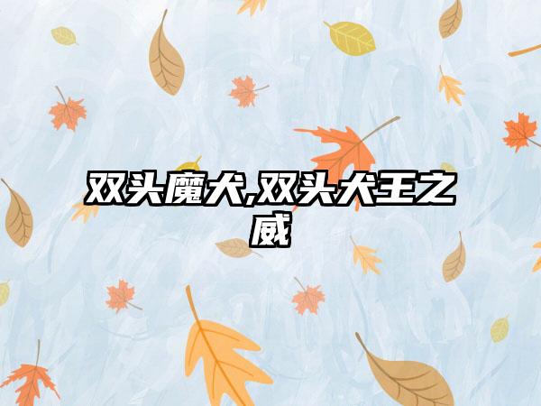 双头魔犬,双头犬王之威