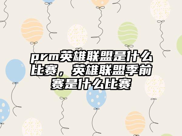 prm英雄联盟是什么比赛，英雄联盟季前赛是什么比赛