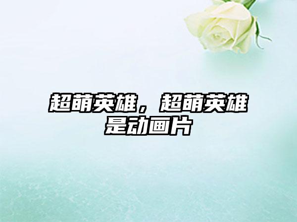 超萌英雄，超萌英雄是动画片