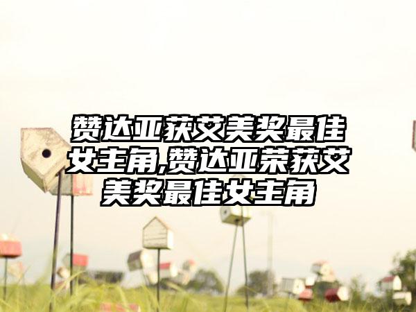 赞达亚获艾美奖最佳女主角,赞达亚荣获艾美奖最佳女主角