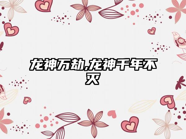 龙神万劫,龙神千年不灭
