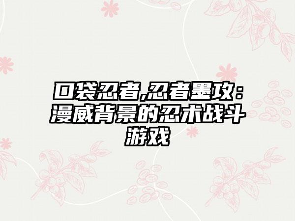 口袋忍者,忍者墨攻：漫威背景的忍术战斗游戏