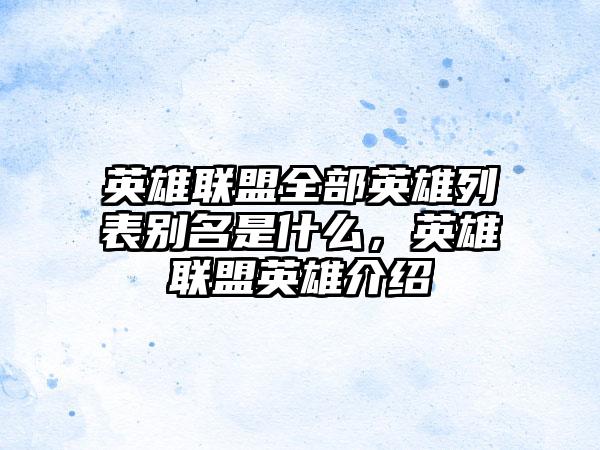 英雄联盟全部英雄列表别名是什么，英雄联盟英雄介绍