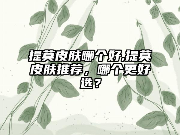提莫皮肤哪个好,提莫皮肤推荐，哪个更好选？