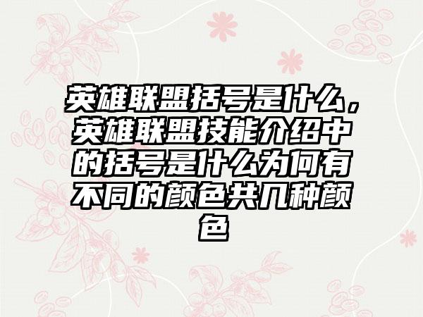 英雄联盟括号是什么，英雄联盟技能介绍中的括号是什么为何有不同的颜色共几种颜色