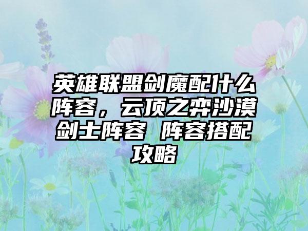 英雄联盟剑魔配什么阵容，云顶之弈沙漠剑士阵容 阵容搭配攻略