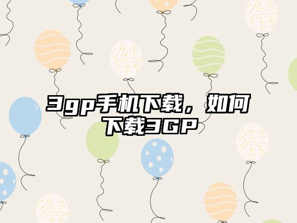 3gp手机下载，如何下载3GP