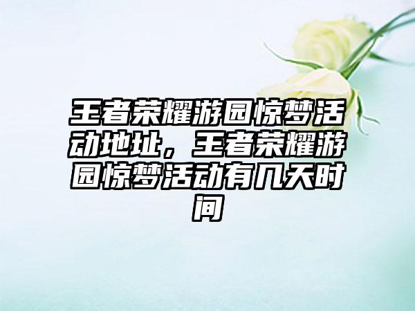 王者荣耀游园惊梦活动地址，王者荣耀游园惊梦活动有几天时间