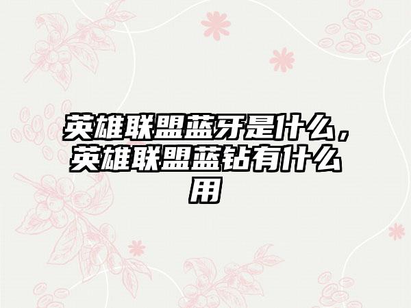 英雄联盟蓝牙是什么，英雄联盟蓝钻有什么用