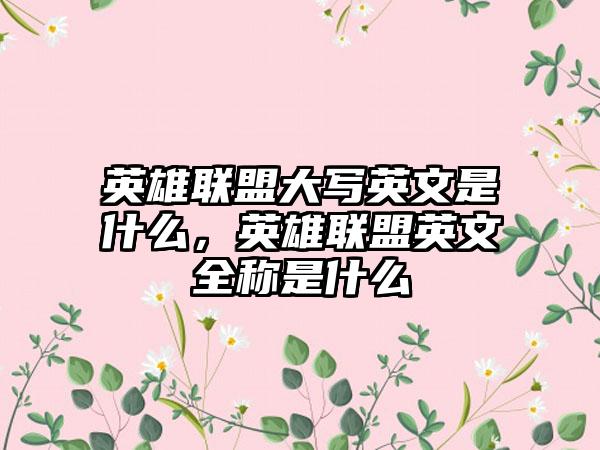 英雄联盟大写英文是什么，英雄联盟英文全称是什么