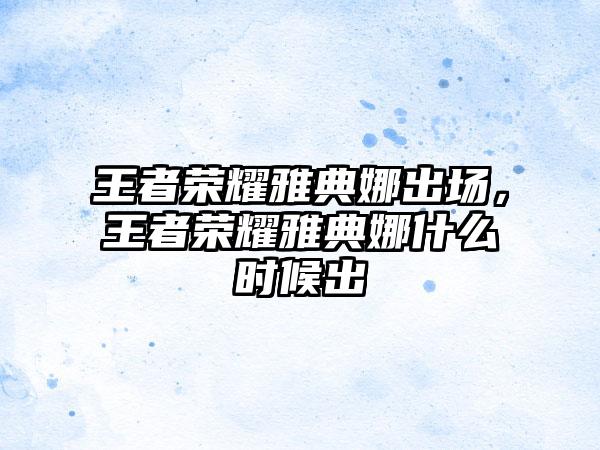 王者荣耀雅典娜出场，王者荣耀雅典娜什么时候出