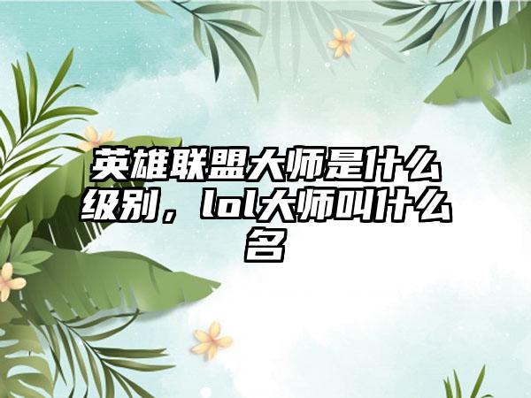 英雄联盟大师是什么级别，lol大师叫什么名