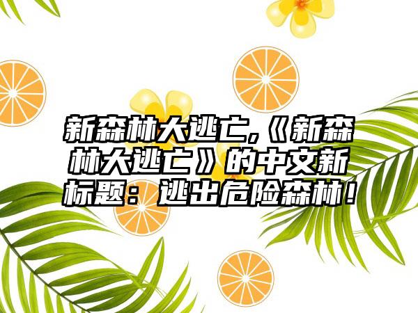 新森林大逃亡,《新森林大逃亡》的中文新标题：逃出危险森林！