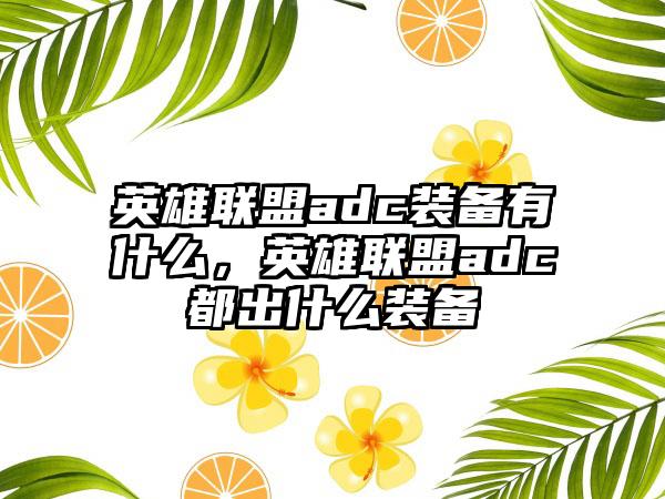 英雄联盟adc装备有什么，英雄联盟adc都出什么装备
