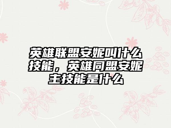 英雄联盟安妮叫什么技能，英雄同盟安妮主技能是什么