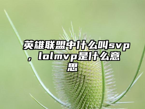 英雄联盟中什么叫svp，lolmvp是什么意思