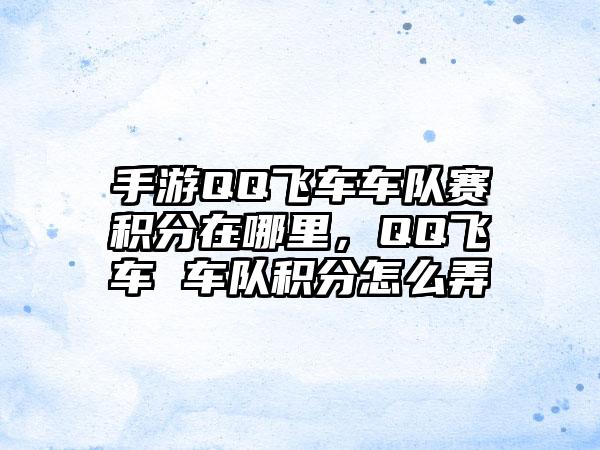 手游QQ飞车车队赛积分在哪里，QQ飞车 车队积分怎么弄