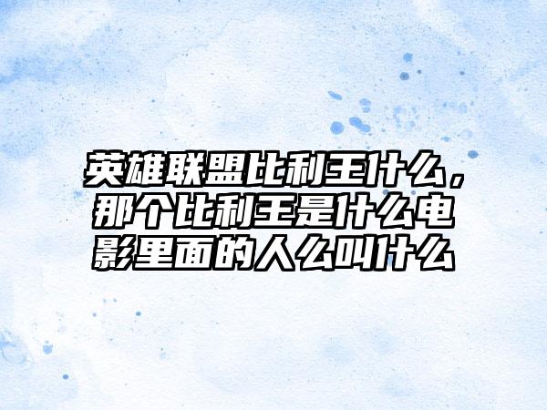 英雄联盟比利王什么，那个比利王是什么电影里面的人么叫什么